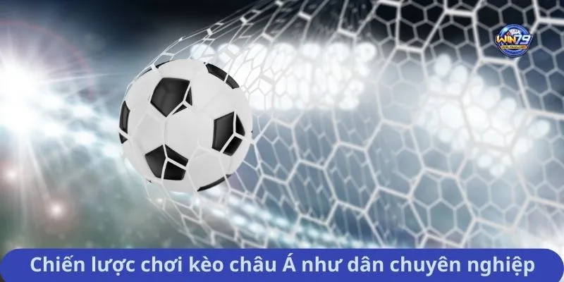 Chiến lược chơi kèo châu Á như dân chuyên nghiệp