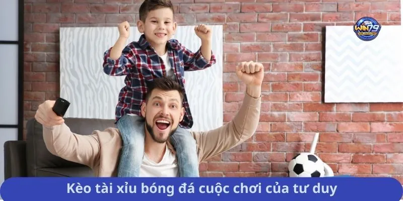 Kèo tài xỉu bóng đá cuộc chơi của tư duy