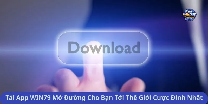 Tải App WIN79 Mở Đường Cho Bạn Tới Thế Giới Cược Đỉnh Nhất